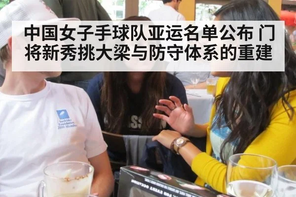 中国女子手球队亚运名单公布 门将新秀挑大梁与防守体系的重建